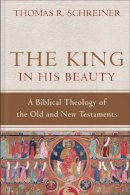 Thomas R. Schreiner - The King in His Beauty – A Biblical Theology of the Old and New Testaments - 9780801039393 - V9780801039393