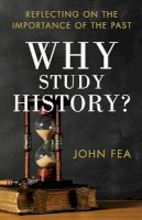 John Fea - Why Study History? – Reflecting on the Importance of the Past - 9780801039652 - V9780801039652