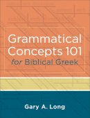 Gary A. Long - Grammatical Concepts 101 for Biblical Greek – Learning Biblical Greek Grammatical Concepts through English Grammar - 9780801046933 - V9780801046933