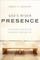 Robert K. Johnston - God`s Wider Presence – Reconsidering General Revelation - 9780801049453 - V9780801049453