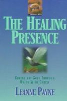 Leanne Payne - The Healing Presence – Curing the Soul through Union with Christ - 9780801053481 - V9780801053481