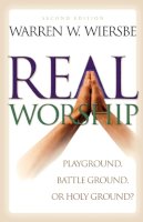 Warren W. Wiersbe - Real Worship – Playground, Battleground, or Holy Ground? - 9780801061899 - V9780801061899