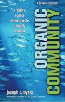 Joseph R. Myers - Organic Community: Creating a Place Where People Naturally Connect (emersion: Emergent Village resources for communities of faith) - 9780801065989 - V9780801065989