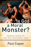 Paul Copan - Is God a Moral Monster?: Making Sense of the Old Testament God - 9780801072758 - V9780801072758