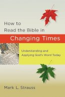 Mark L. Strauss - How to Read the Bible in Changing Times: Understanding and Applying God's Word Today - 9780801072833 - V9780801072833