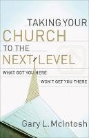 Gary L. McIntosh - Taking Your Church to the Next Level: What Got You Here Won't Get You There - 9780801091988 - V9780801091988