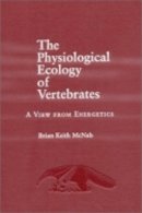 Brian K. McNab - The Physiological Ecology of Vertebrates. A View from Energetics.  - 9780801439131 - V9780801439131