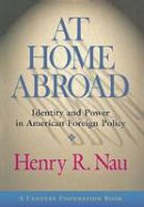 Henry R. Nau - At Home Abroad: Identity and Power in American Foreign Policy - 9780801439315 - V9780801439315