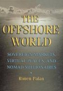 Ronen Palan - The Offshore World: Sovereign Markets, Virtual Places, and Nomad Millionaires - 9780801440557 - V9780801440557