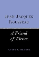 Joseph Reisert - Jean-Jacques Rousseau: A Friend of Virtue - 9780801440960 - V9780801440960