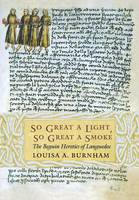 Louisa A. Burnham - So Great a Light, So Great a Smoke: The Beguin Heretics of Languedoc - 9780801441318 - V9780801441318