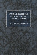 J. L. Schellenberg - Prolegomena to a Philosophy of Religion - 9780801443589 - V9780801443589