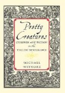 Michael Witmore - Pretty Creatures: Children and Fiction in the English Renaissance - 9780801443992 - V9780801443992