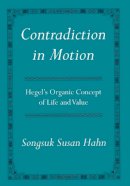 Songsuk Susan Hahn - Contradiction in Motion: Hegel´s Organic Concept of Life and Value - 9780801444449 - V9780801444449