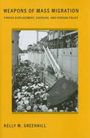Kelly M. Greenhill - Weapons of Mass Migration: Forced Displacement, Coercion, and Foreign Policy - 9780801448713 - V9780801448713