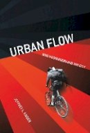 Jeffrey L. Kidder - Urban Flow: Bike Messengers and the City - 9780801449925 - V9780801449925