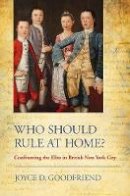 Joyce D. Goodfriend - Who Should Rule at Home?: Confronting the Elite in British New York City - 9780801451270 - V9780801451270
