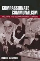 Melani Claire Cammett - Compassionate Communalism: Welfare and Sectarianism in Lebanon - 9780801452321 - V9780801452321