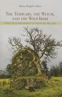 Maeve Brigid Callan - The Templars, the Witch, and the Wild Irish: Vengeance and Heresy in Medieval Ireland - 9780801453137 - V9780801453137