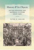 Peter N. Miller - History and Its Objects: Antiquarianism and Material Culture since 1500 - 9780801453700 - V9780801453700