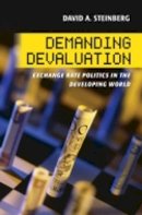 David A. Steinberg - Demanding Devaluation: Exchange Rate Politics in the Developing World - 9780801453847 - V9780801453847