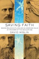 David Mislin - Saving Faith: Making Religious Pluralism an American Value at the Dawn of the Secular Age - 9780801453946 - V9780801453946