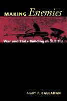 Mary P. Callahan - Making Enemies: War and State Building in Burma - 9780801472671 - V9780801472671