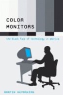 Martin Kevorkian - Color Monitors: The Black Face of Technology in America - 9780801472787 - V9780801472787