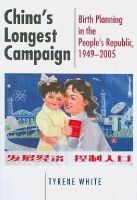 Tyrene White - China´s Longest Campaign: Birth Planning in the People´s Republic, 1949–2005 - 9780801475399 - V9780801475399