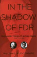 William E. Leuchtenburg - In the Shadow of FDR: From Harry Truman to Barack Obama - 9780801475689 - V9780801475689
