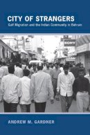 Andrew M. Gardner - City of Strangers: Gulf Migration and the Indian Community in Bahrain - 9780801476020 - V9780801476020