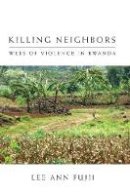 Lee Ann Fujii - Killing Neighbors: Webs of Violence in Rwanda - 9780801477133 - V9780801477133
