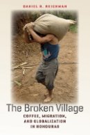 Daniel R. Reichman - The Broken Village: Coffee, Migration, and Globalization in Honduras - 9780801477294 - V9780801477294