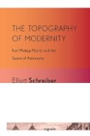 Elliott Schreiber - The Topography of Modernity: Karl Philipp Moritz and the Space of Autonomy - 9780801478086 - V9780801478086
