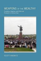 Scott Radnitz - Weapons of the Wealthy: Predatory Regimes and Elite-Led Protests in Central Asia - 9780801478482 - V9780801478482