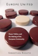 Sebastian Rosato - Europe United: Power Politics and the Making of the European Community - 9780801478499 - V9780801478499