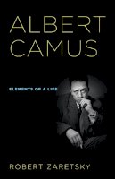 Robert Zaretsky - Albert Camus: Elements of a Life - 9780801479076 - V9780801479076