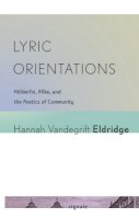 Hannah Vandegrift Eldridge - Lyric Orientations: Hölderlin, Rilke, and the Poetics of Community - 9780801479328 - V9780801479328