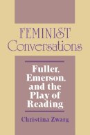 Christina Zwarg - Feminist Conversations: Fuller, Emerson, and the Play of Reading - 9780801481109 - V9780801481109