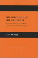 J Snyder - The Ideology of the Offensive: Military Decision Making and the Disasters of 1914 - 9780801482441 - V9780801482441