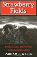 Miriam J. Wells - Strawberry Fields: Politics, Class, and Work in California Agriculture (The Anthropology of Contemporary Issues) - 9780801482793 - V9780801482793