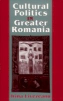 Irina Livezeanu - Cultural Politics in Greater Romania - 9780801486883 - V9780801486883