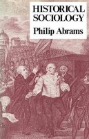 Philip Abrams - HISTORICAL SOCIOLOGY - 9780801492433 - V9780801492433