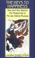 Laura Engelstein - The Keys to Happiness. Sex and the Search for Modernity in Fin-De-Siecle Russia.  - 9780801499586 - V9780801499586