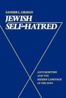 Sander L. Gilman - Jewish Self-Hatred: Anti-Semitism and the Hidden Language of the Jews - 9780801840630 - V9780801840630