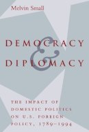 Melvin Small - Democracy and Diplomacy: The Impact of Domestic Politics in U.S. Foreign Policy, 1789-1994 - 9780801851780 - V9780801851780