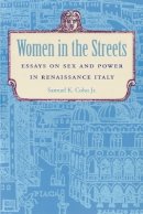 Jr. Samuel K. Cohn - Women in the Streets: Essays on Sex and Power in Renaissance Italy - 9780801853098 - V9780801853098