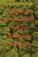 Jennifer D. Keene - Doughboys, the Great War, and the Remaking of America - 9780801874468 - V9780801874468