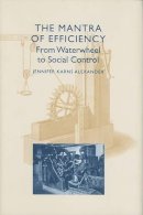 Jennifer Karns Alexander - The Mantra of Efficiency. From Waterwheel to Social Control.  - 9780801886935 - V9780801886935