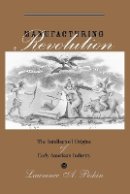 Lawrence A. Peskin - Manufacturing Revolution: The Intellectual Origins of Early American Industry - 9780801887505 - V9780801887505